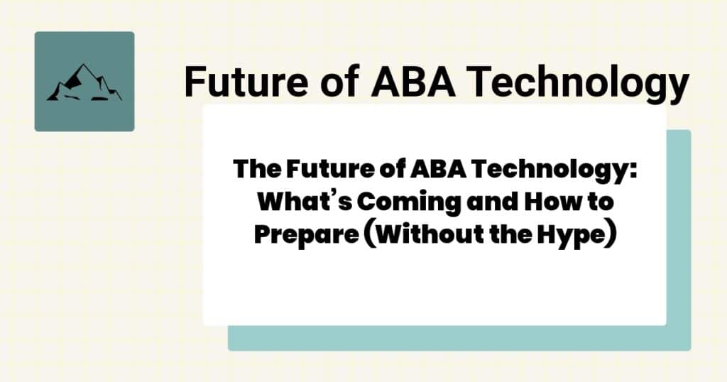 The Future of ABA Technology: What’s Coming and How to Prepare (Without the Hype)- future of aba technology