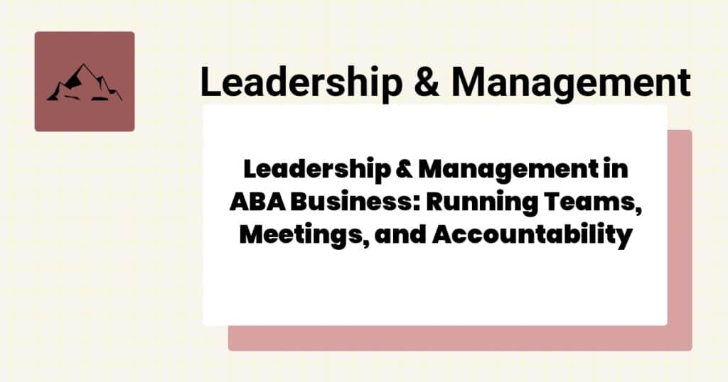 Leadership & Management in ABA Business: Running Teams, Meetings, and Accountability- aba leadership management