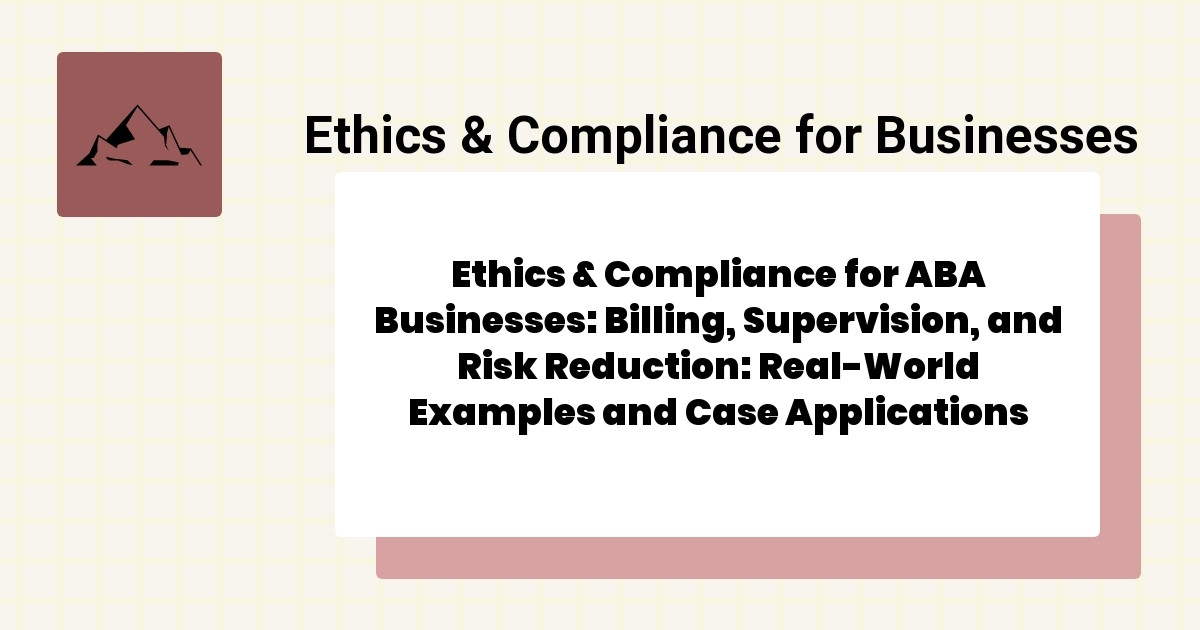Ethics & Compliance for ABA Businesses: Billing, Supervision, and Risk ...