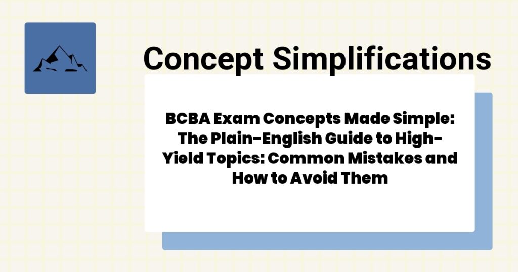 BCBA Exam Concepts Made Simple: The Plain-English Guide to High-Yield Topics: Common Mistakes and How to Avoid Them- bcba exam concepts made simple guide