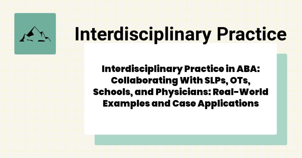 Interdisciplinary Practice in ABA: Collaborating With SLPs, OTs, Schools, and Physicians: Real-World Examples and Case Applications- interdisciplinary practice aba guide