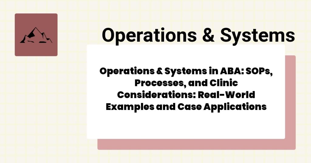 Operations & Systems in ABA: SOPs, Processes, and Clinic Considerations: Real-World Examples and Case Applications- operations & systems aba guide