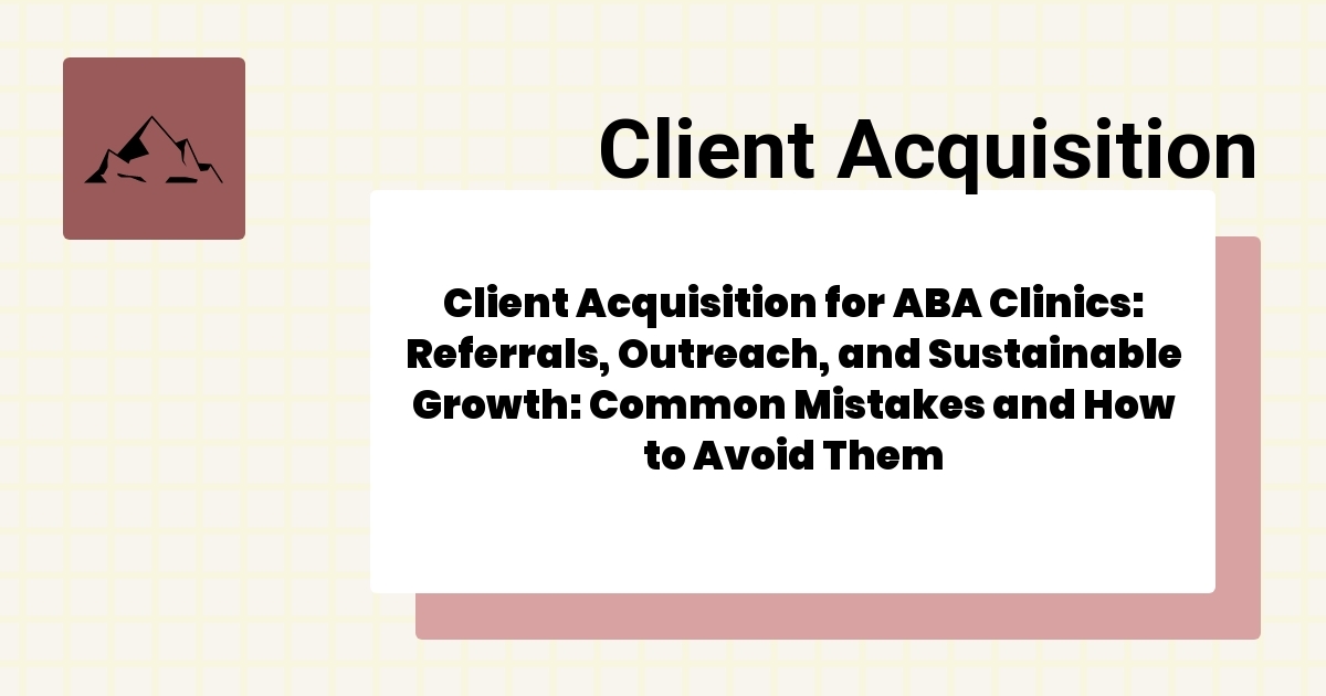 Client Acquisition for ABA Clinics: Referrals, Outreach, and ...