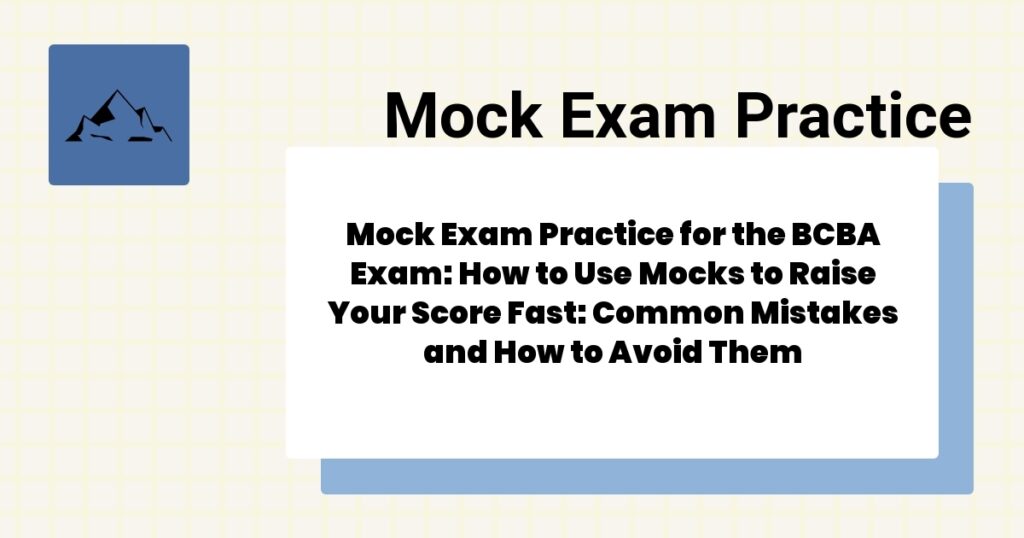 Mock Exam Practice for the BCBA Exam: How to Use Mocks to Raise Your Score Fast: Common Mistakes and How to Avoid Them- mock exam practice for the bcba exam guide