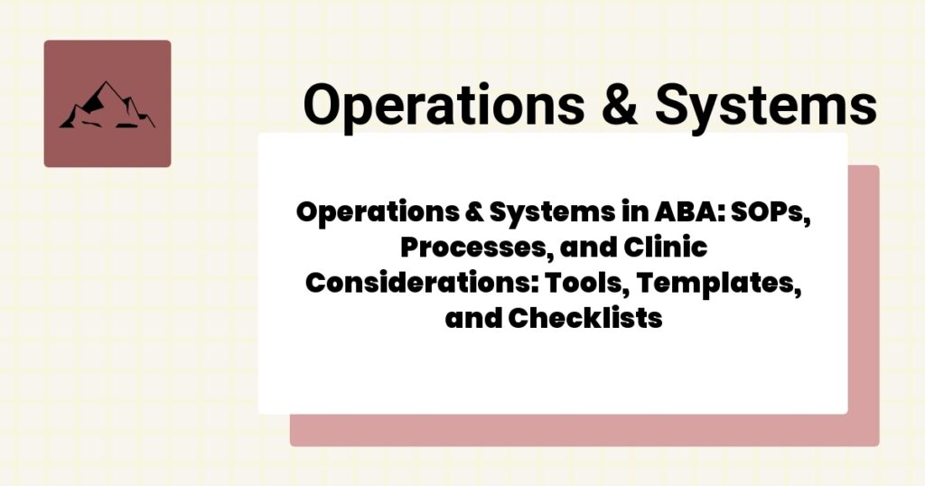 Operations & Systems in ABA: SOPs, Processes, and Clinic Considerations: Tools, Templates, and Checklists- operations & systems aba guide