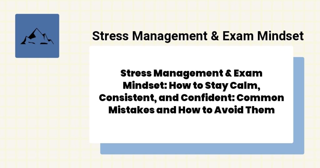 Stress Management & Exam Mindset: How to Stay Calm, Consistent, and Confident: Common Mistakes and How to Avoid Them 2 Stress Management & Exam Mindset: How to Stay Calm, Consistent, and Confident: Common Mistakes and How to Avoid Them- stress management & exam mindset guide