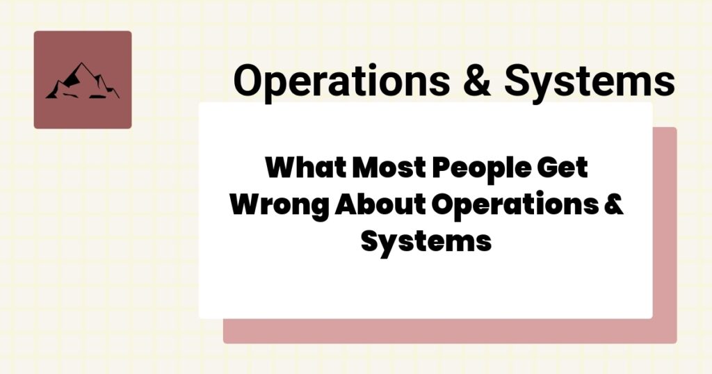 What Most People Get Wrong About Operations & Systems- operations & systems mistakes