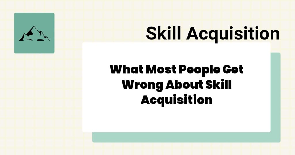 What Most People Get Wrong About Skill Acquisition- skill acquisition mistakes