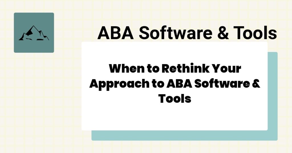 When to Rethink Your Approach to ABA Software & Tools- aba software & tools best practices