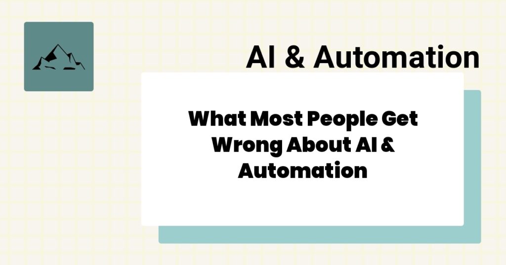 What Most People Get Wrong About AI & Automation- ai & automation mistakes