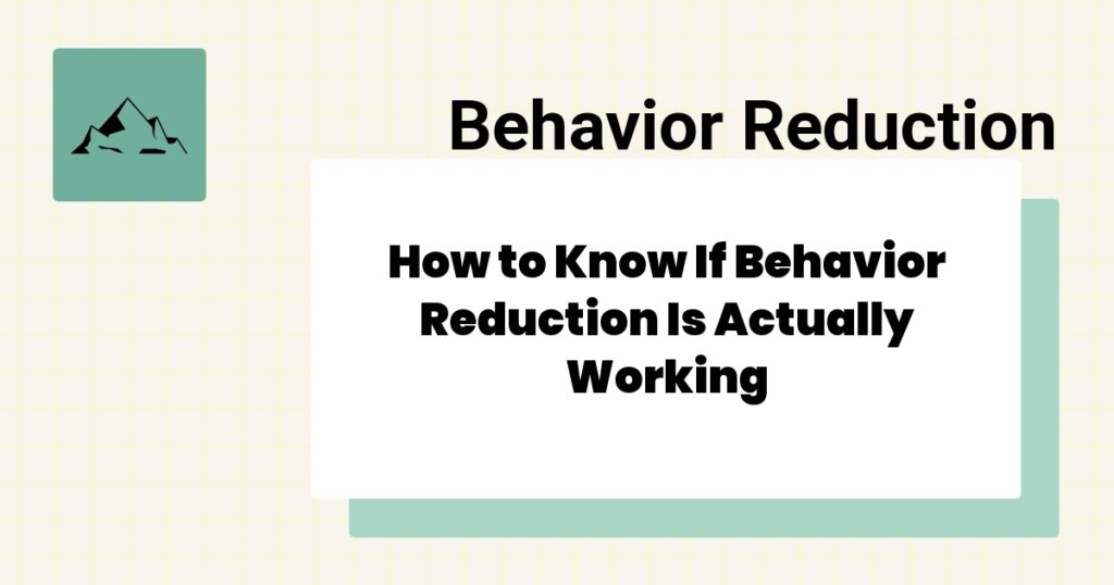 How to Know If Behavior Reduction Is Actually Working- behavior reduction effectiveness