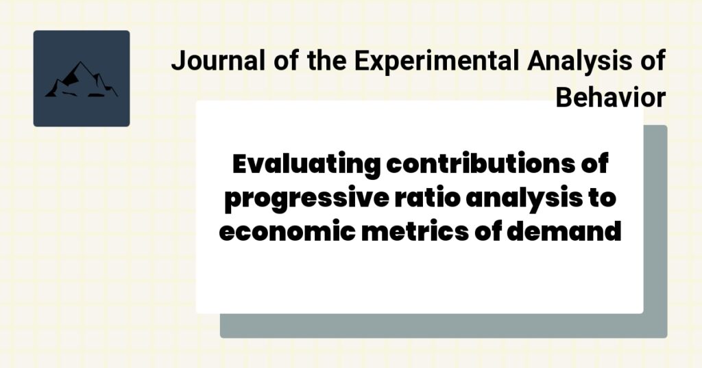 Evaluating contributions of progressive ratio analysis to economic metrics of demand