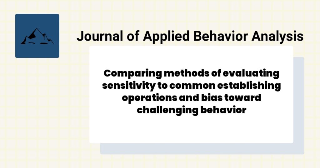 Comparing methods of evaluating sensitivity to common establishing operations and bias toward challenging behavior