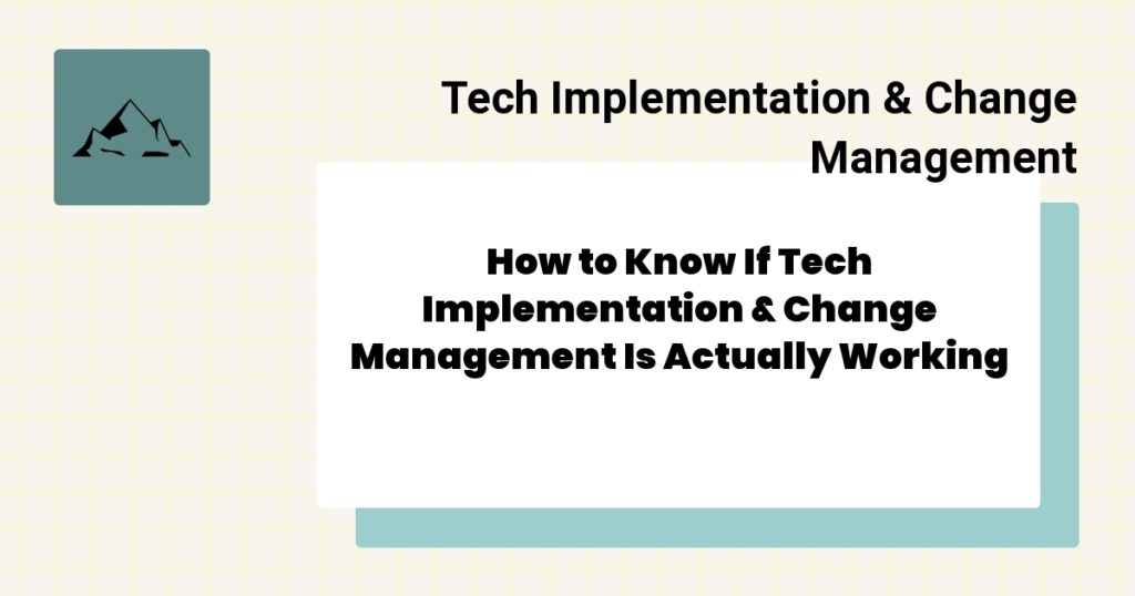 How to Know If Tech Implementation & Change Management Is Actually Working- tech implementation & change management effectiveness