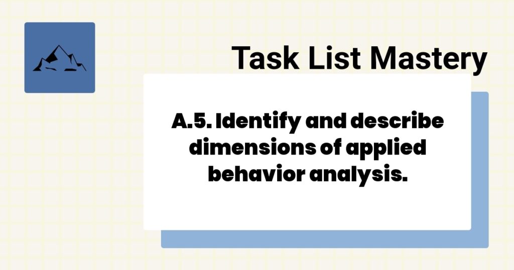 A.5. Identify and describe dimensions of applied behavior analysis.-