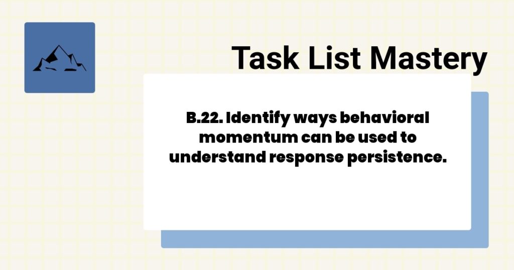 B.22. Identify ways behavioral momentum can be used to understand response persistence.-