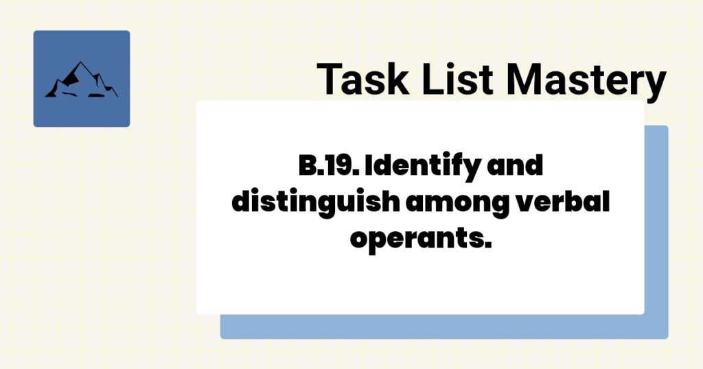 B.19. Identify and distinguish among verbal operants.-