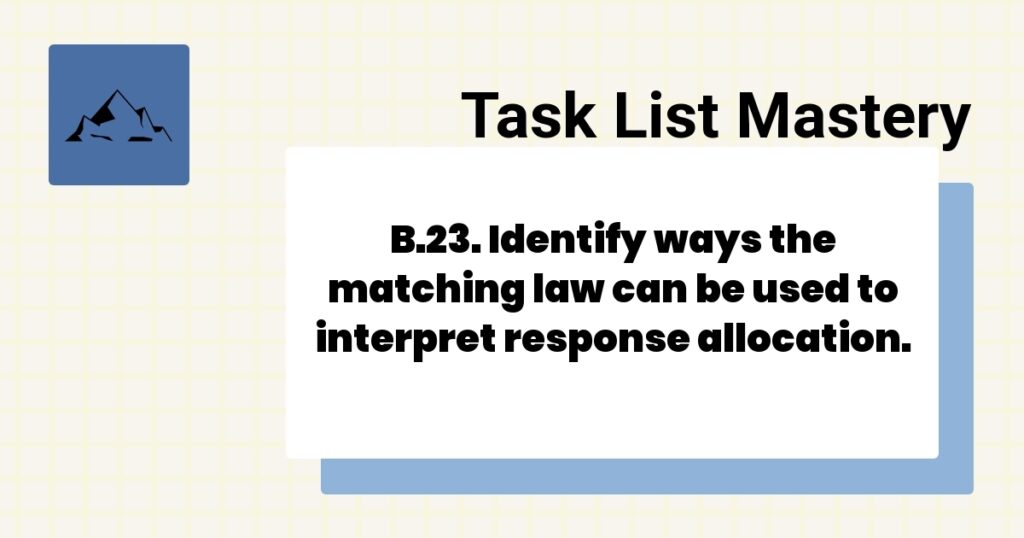B.23. Identify ways the matching law can be used to interpret response allocation.-