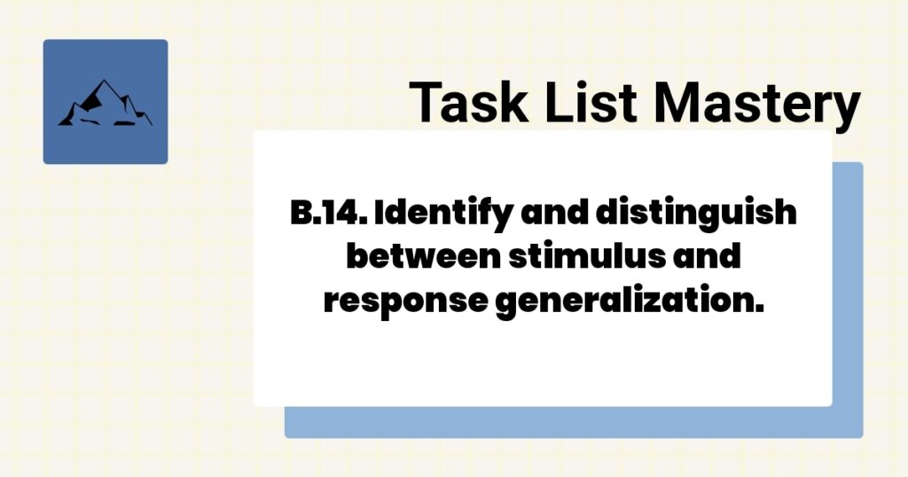 B.14. Identify and distinguish between stimulus and response generalization.-
