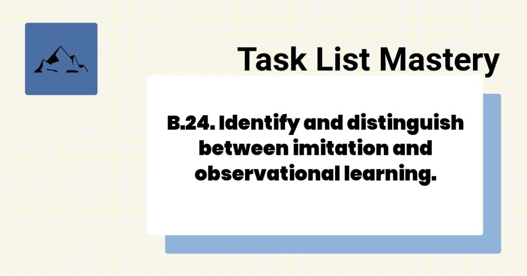 B.24. Identify and distinguish between imitation and observational learning.-