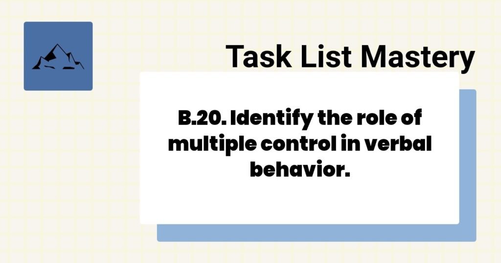 B.20. Identify the role of multiple control in verbal behavior.-
