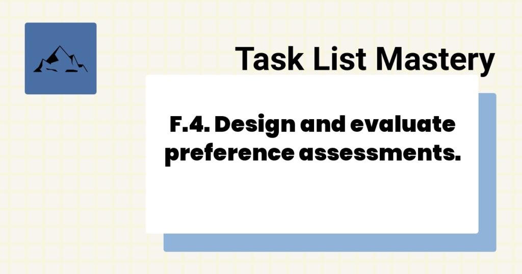F.4. Design and evaluate preference assessments. 2 F.4. Design and evaluate preference assessments.-