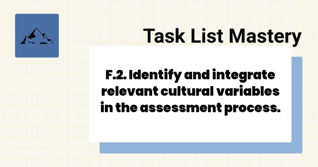F.2. Identify and integrate relevant cultural variables in the assessment process.-