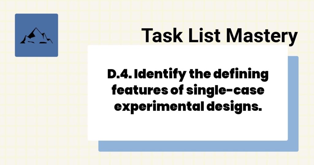 D.4. Identify the defining features of single-case experimental designs.-