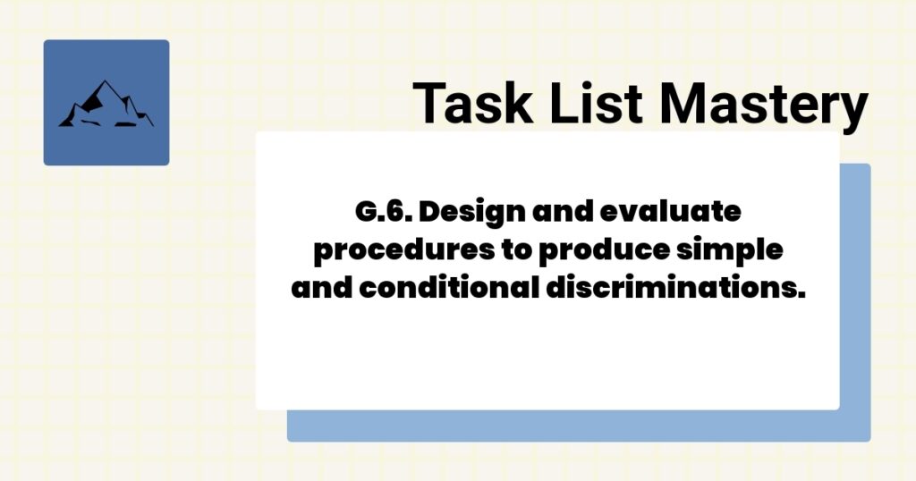 G.6. Design and evaluate procedures to produce simple and conditional discriminations.-