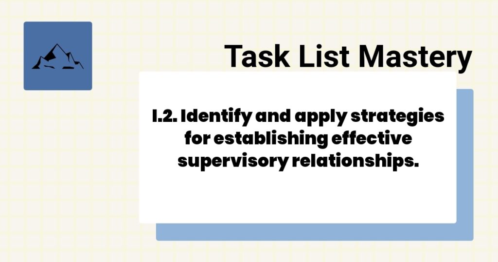 I.2. Identify and apply strategies for establishing effective supervisory relationships.-