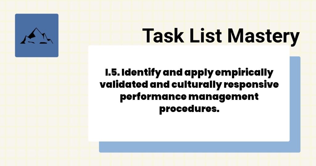 I.5. Identify and apply empirically validated and culturally responsive performance management procedures.-