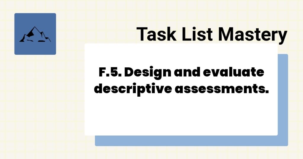F.5. Design and evaluate descriptive assessments.-