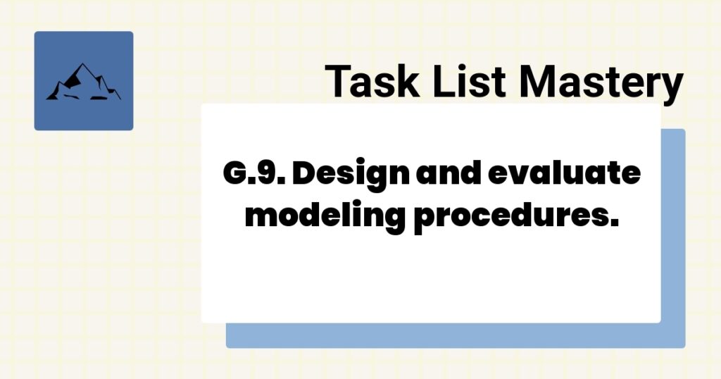 G.9. Design and evaluate modeling procedures.-