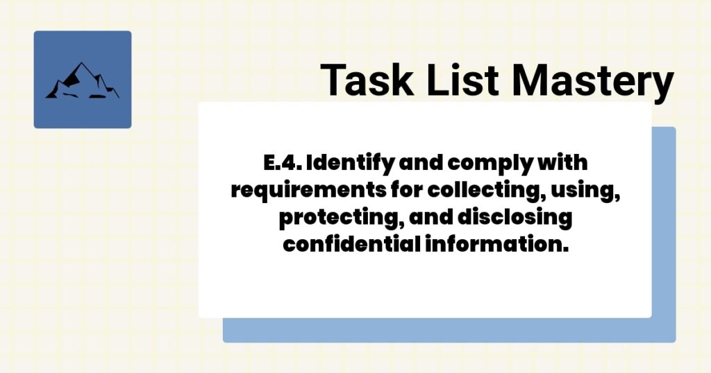 E.4. Identify and comply with requirements for collecting, using, protecting, and disclosing confidential information.-