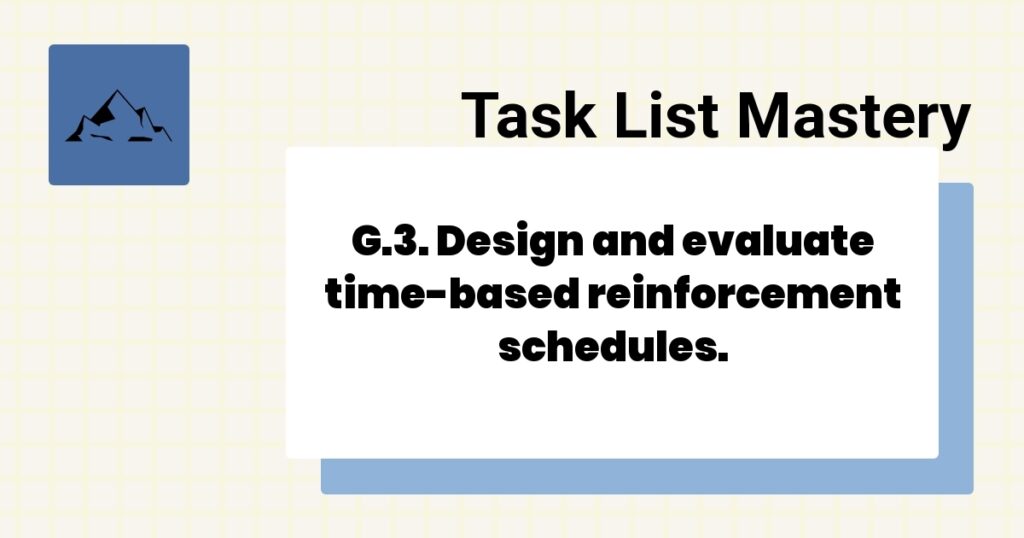 G.3. Design and evaluate time-based reinforcement schedules.-