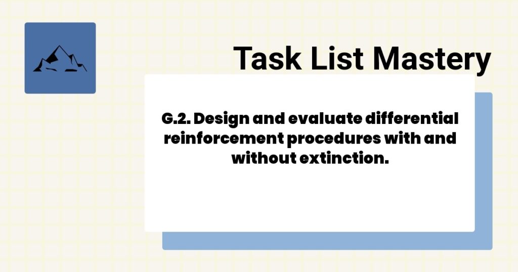 G.2. Design and evaluate differential reinforcement procedures with and without extinction.-