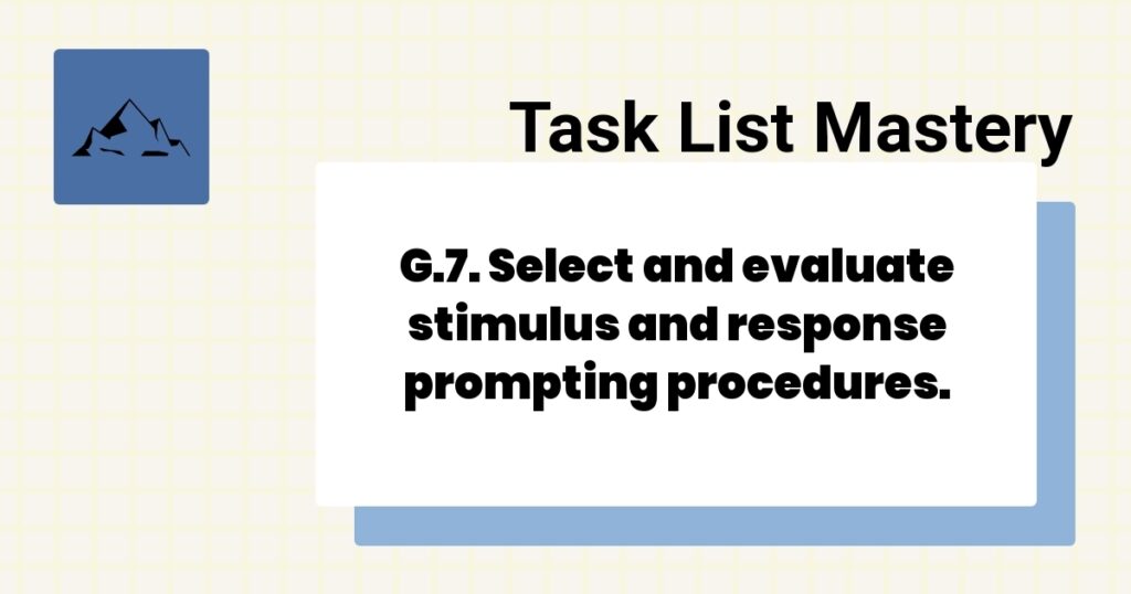 G.7. Select and evaluate stimulus and response prompting procedures.-