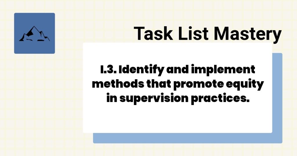 I.3. Identify and implement methods that promote equity in supervision practices.-