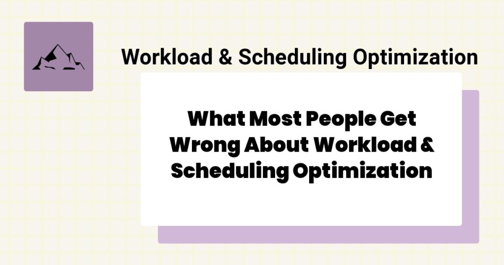 What Most People Get Wrong About Workload & Scheduling Optimization- workload & scheduling optimization mistakes