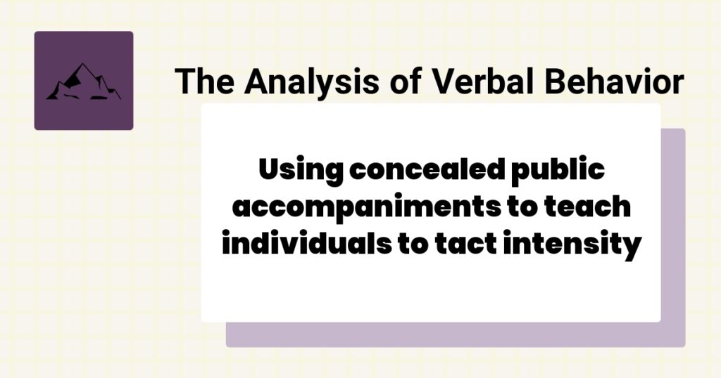 Using concealed public accompaniments to teach individuals to tact intensity 2 A systematic replication investigating the efficiency and effectiveness of restricted‐ and free‐operant programming
