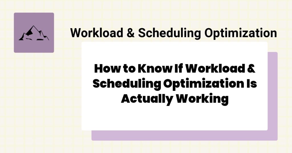 How to Know If Workload & Scheduling Optimization Is Actually Working- workload & scheduling optimization effectiveness