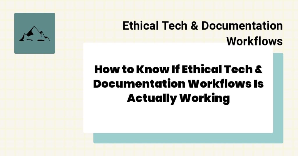 How to Know If Ethical Tech & Documentation Workflows Is Actually Working- ethical tech & documentation workflows effectiveness