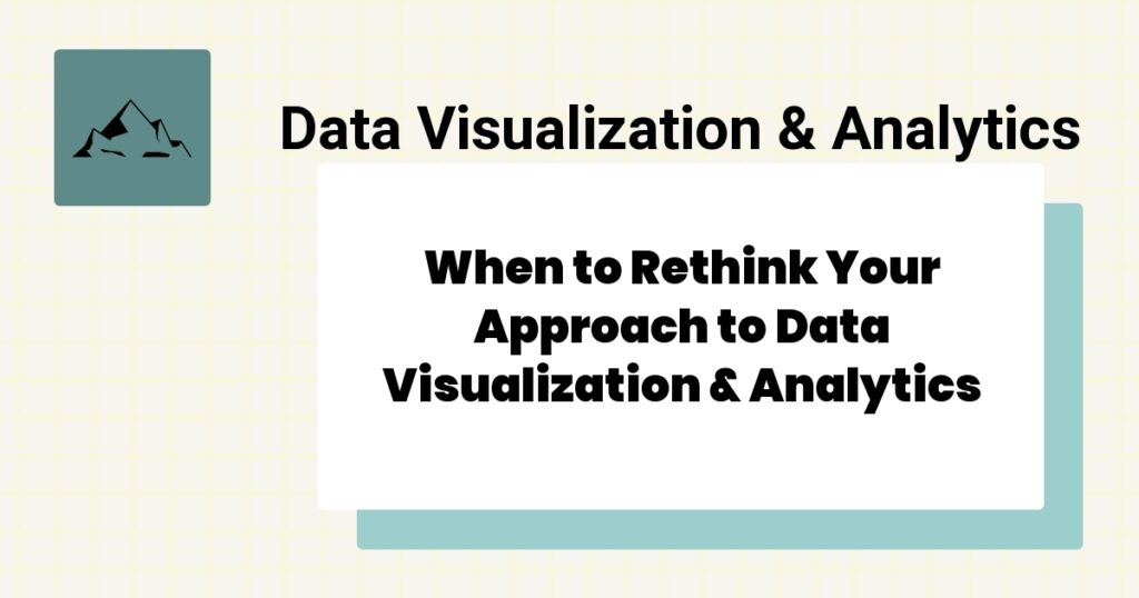 When to Rethink Your Approach to Data Visualization & Analytics- data visualization & analytics best practices