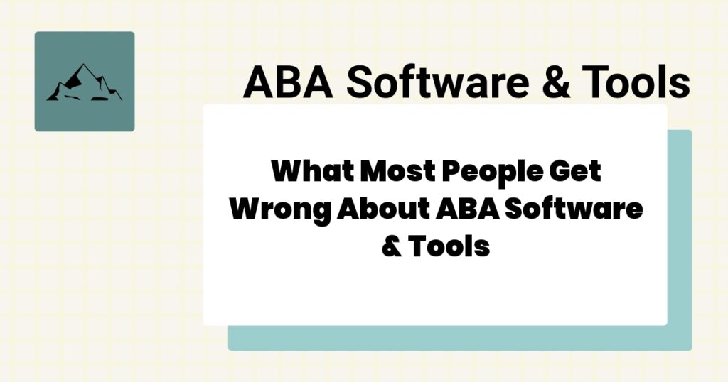 What Most People Get Wrong About ABA Software & Tools- aba software & tools mistakes