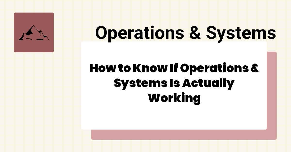How to Know If Operations & Systems Is Actually Working - masteringaba.com