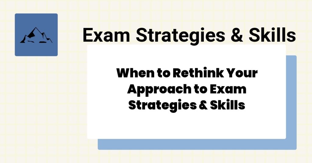 When to Rethink Your Approach to Exam Strategies & Skills- exam strategies & skills best practices