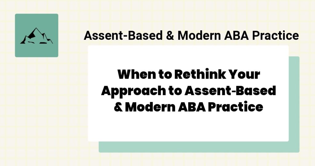 When to Rethink Your Approach to Assent‑Based & Modern ABA Practice- assent‑based & modern aba practice best practices