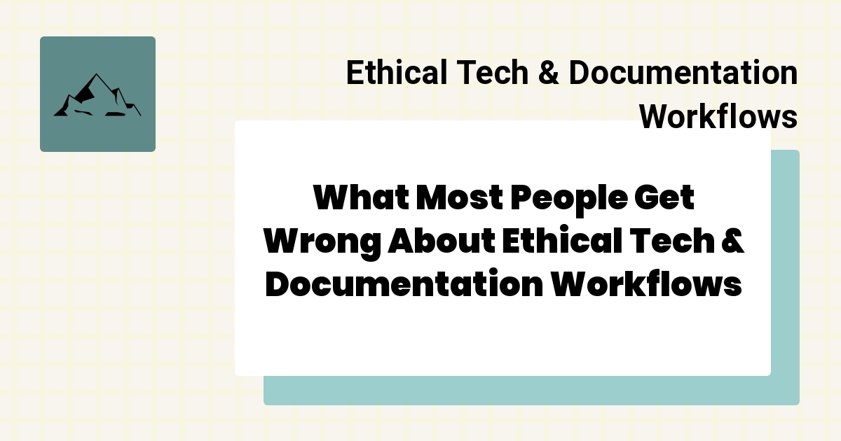 What Most People Get Wrong About Ethical Tech & Documentation Workflows ...