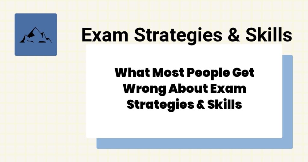 What Most People Get Wrong About Exam Strategies & Skills- exam strategies & skills mistakes