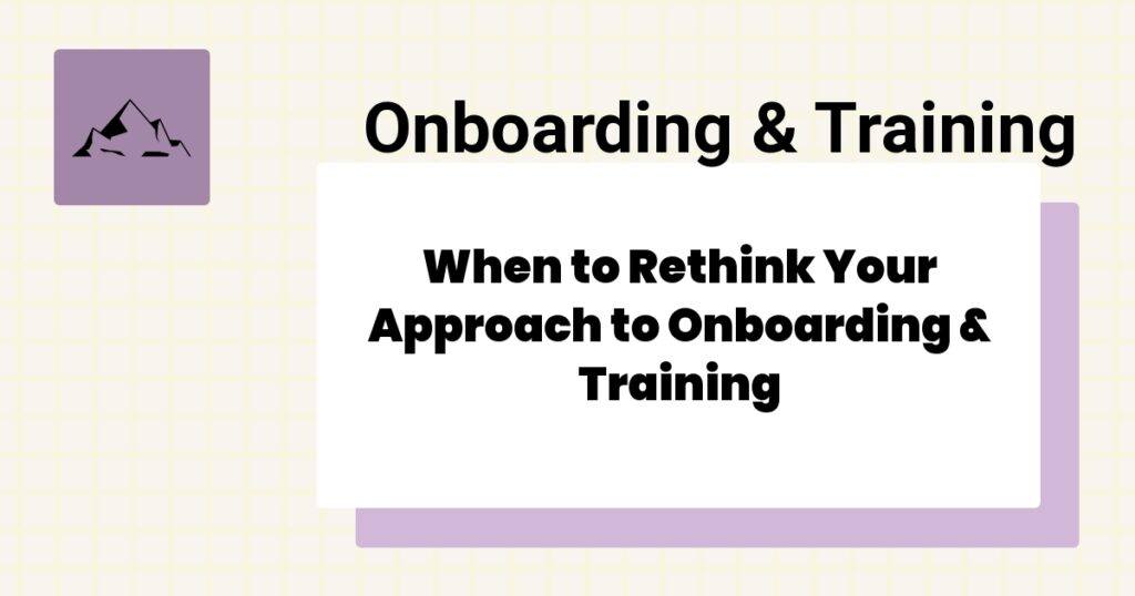When to Rethink Your Approach to Onboarding & Training- onboarding & training best practices